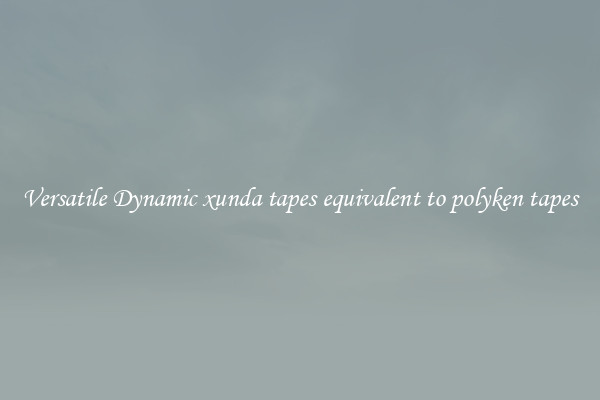 Versatile Dynamic xunda tapes equivalent to polyken tapes
