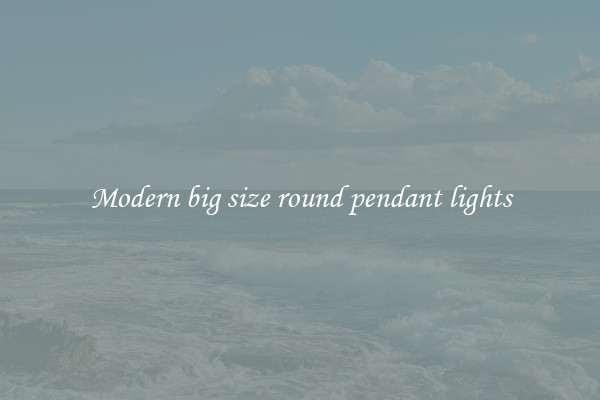 Modern big size round pendant lights