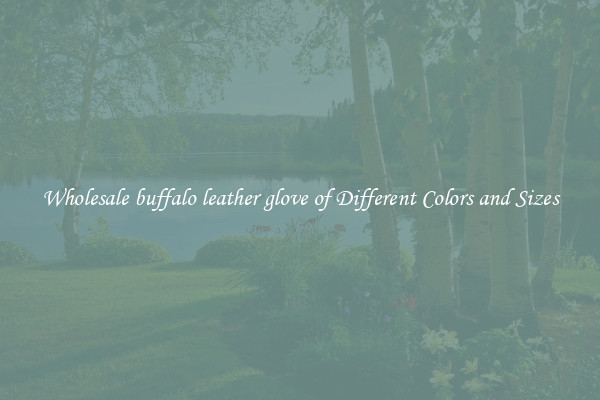 Wholesale buffalo leather glove of Different Colors and Sizes
