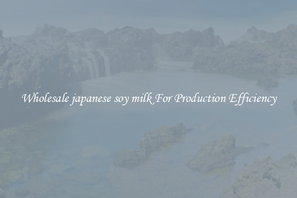 Wholesale japanese soy milk For Production Efficiency