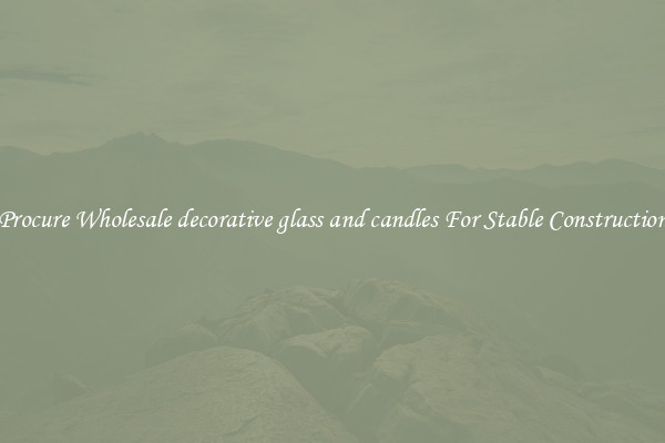Procure Wholesale decorative glass and candles For Stable Construction