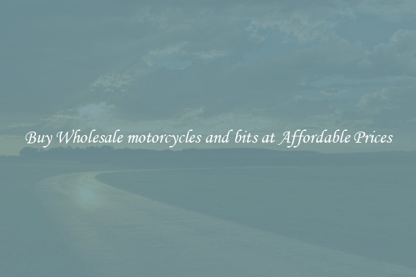 Buy Wholesale motorcycles and bits at Affordable Prices