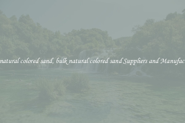 bulk natural colored sand, bulk natural colored sand Suppliers and Manufacturers