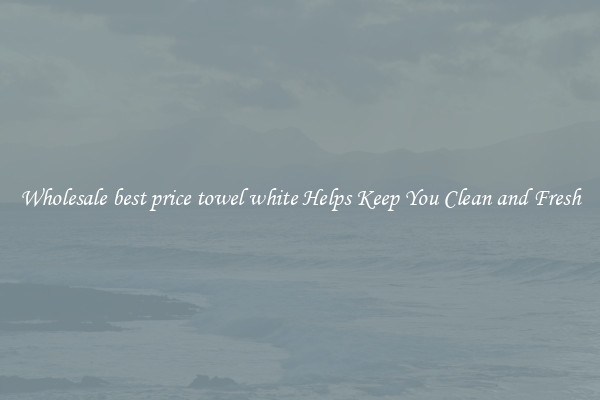 Wholesale best price towel white Helps Keep You Clean and Fresh