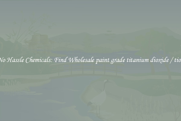 No Hassle Chemicals: Find Wholesale paint grade titanium dioxide / tio2