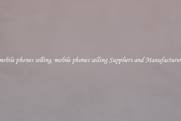mobile phones selling, mobile phones selling Suppliers and Manufacturers