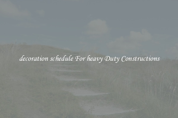 decoration schedule For heavy Duty Constructions