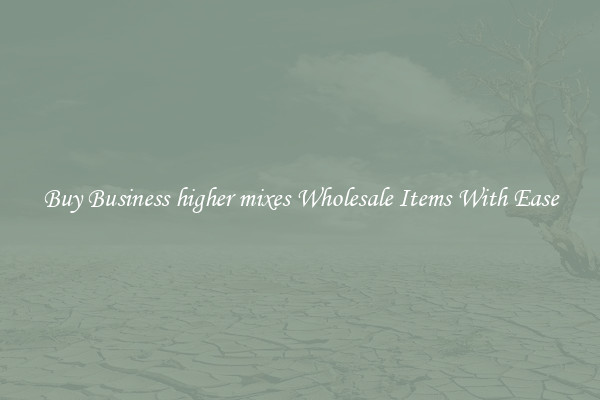 Buy Business higher mixes Wholesale Items With Ease