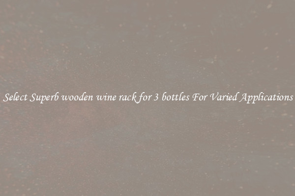 Select Superb wooden wine rack for 3 bottles For Varied Applications