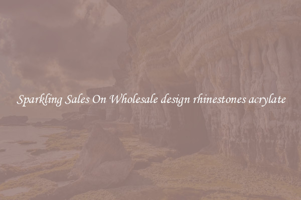 Sparkling Sales On Wholesale design rhinestones acrylate
