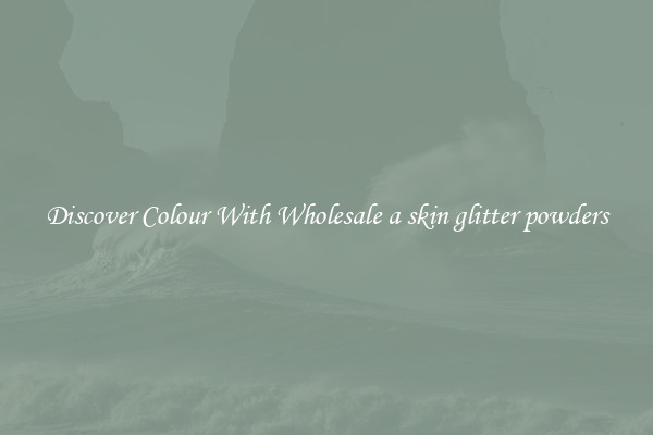 Discover Colour With Wholesale a skin glitter powders