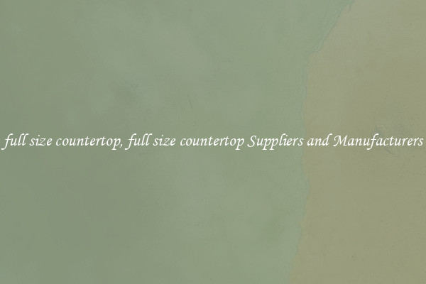 full size countertop, full size countertop Suppliers and Manufacturers
