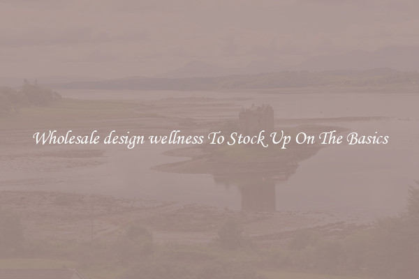 Wholesale design wellness To Stock Up On The Basics
