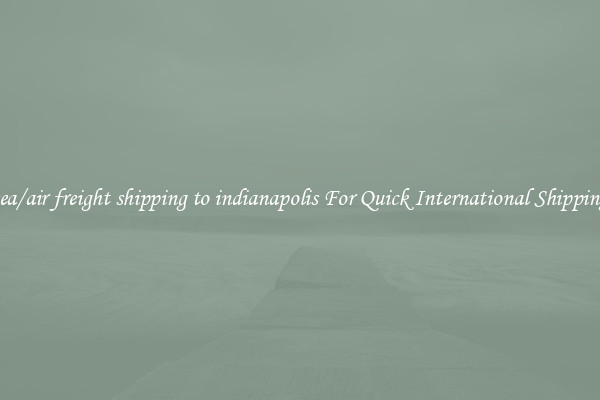 sea/air freight shipping to indianapolis For Quick International Shipping