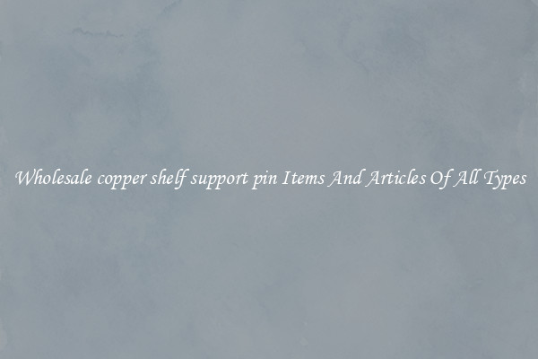Wholesale copper shelf support pin Items And Articles Of All Types