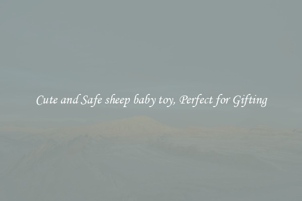 Cute and Safe sheep baby toy, Perfect for Gifting