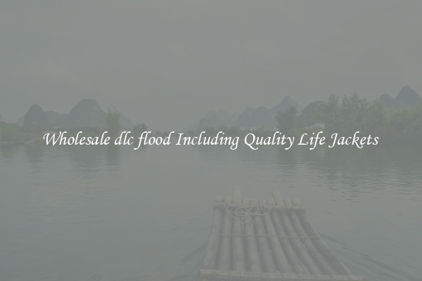 Wholesale dlc flood Including Quality Life Jackets 