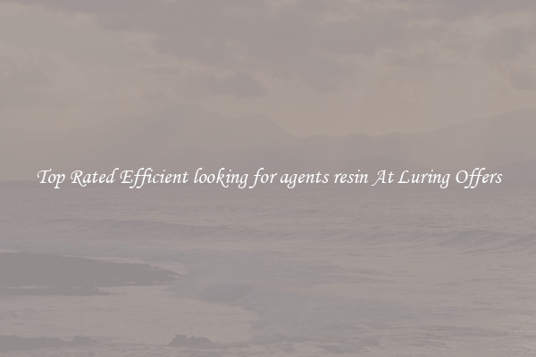 Top Rated Efficient looking for agents resin At Luring Offers