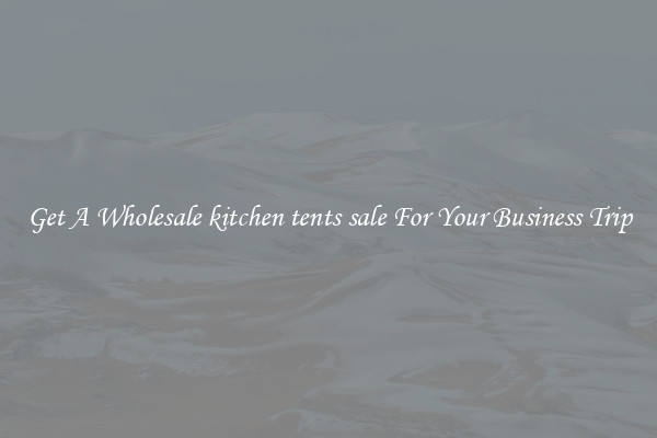 Get A Wholesale kitchen tents sale For Your Business Trip