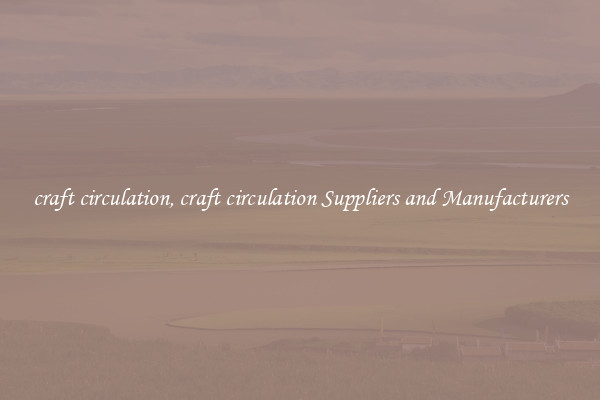 craft circulation, craft circulation Suppliers and Manufacturers