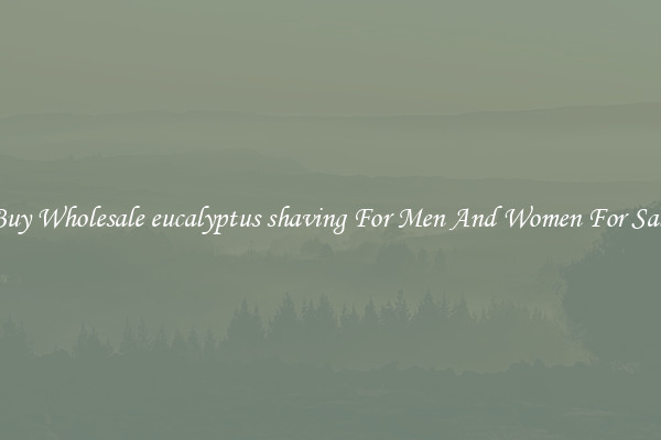 Buy Wholesale eucalyptus shaving For Men And Women For Sale
