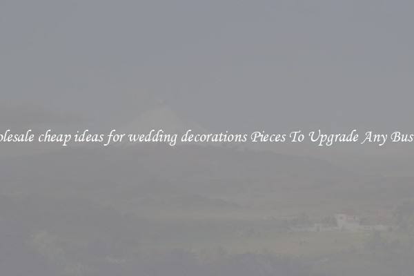 Wholesale cheap ideas for wedding decorations Pieces To Upgrade Any Business