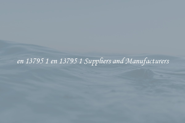 en 13795 1 en 13795 1 Suppliers and Manufacturers