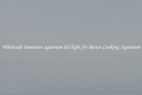 Wholesale luminaire aquarium led light for Better Looking Aquarium