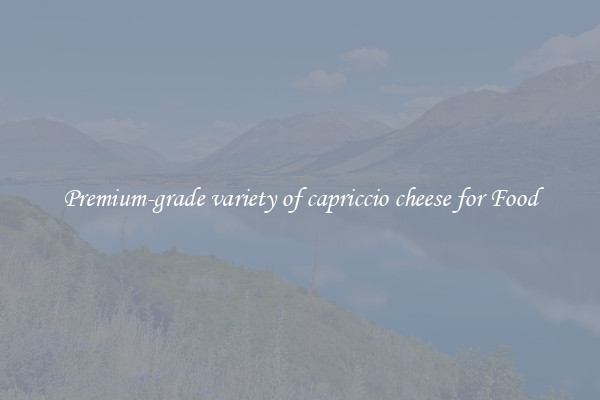 Premium-grade variety of capriccio cheese for Food