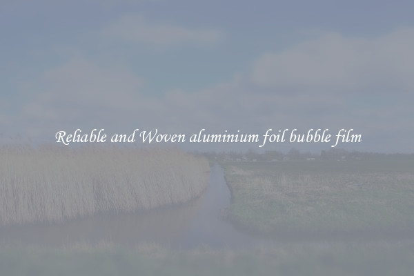 Reliable and Woven aluminium foil bubble film