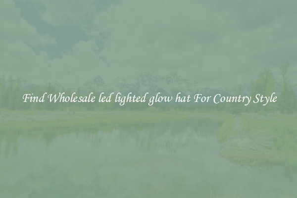Find Wholesale led lighted glow hat For Country Style