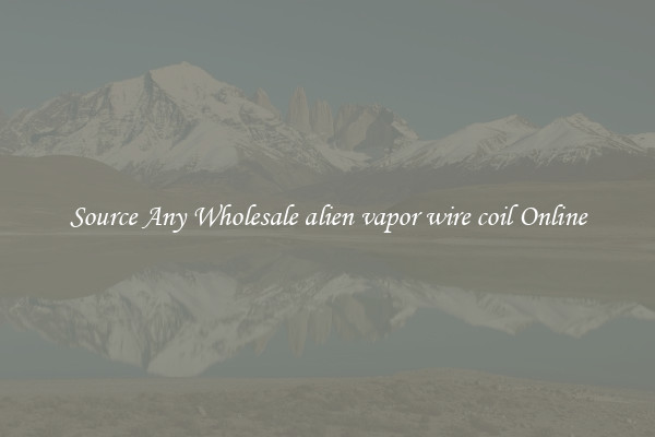 Source Any Wholesale alien vapor wire coil Online