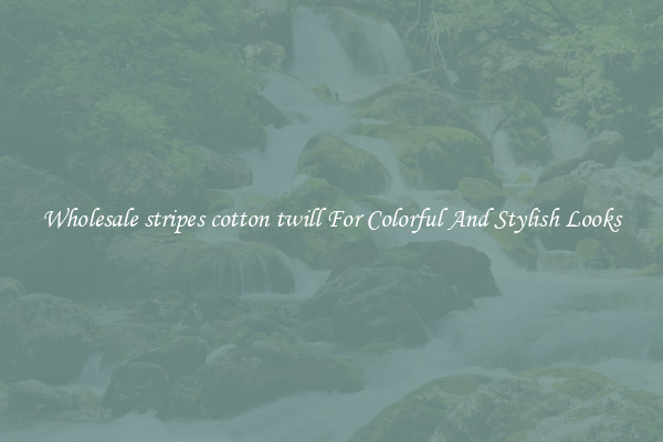 Wholesale stripes cotton twill For Colorful And Stylish Looks