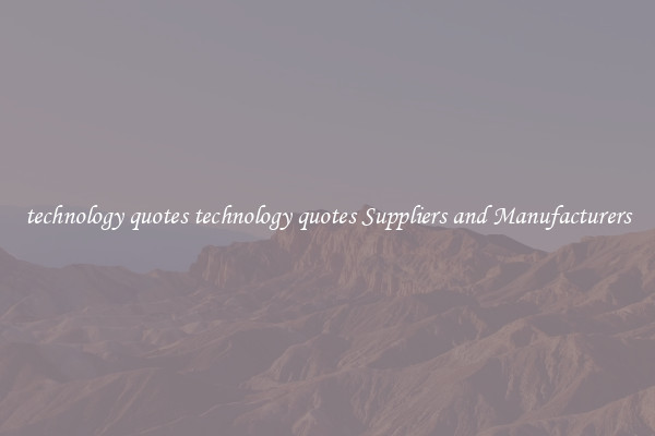technology quotes technology quotes Suppliers and Manufacturers