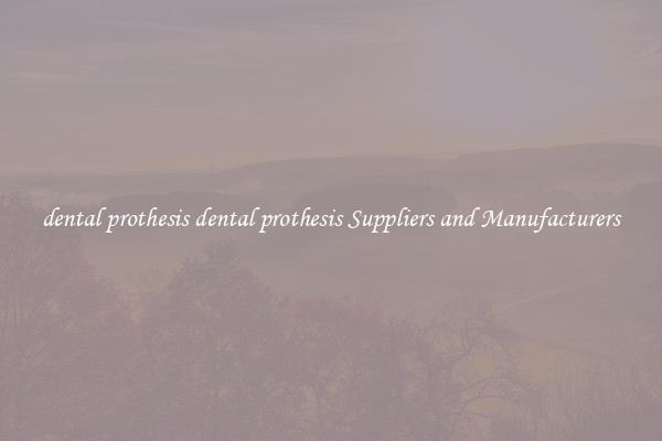 dental prothesis dental prothesis Suppliers and Manufacturers