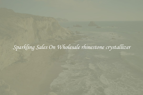 Sparkling Sales On Wholesale rhinestone crystallizer