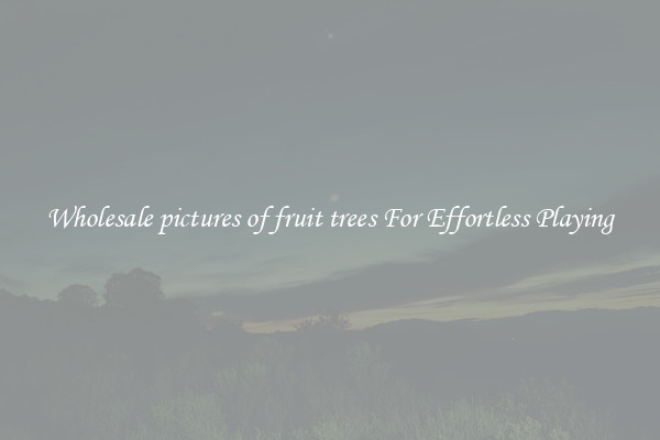 Wholesale pictures of fruit trees For Effortless Playing