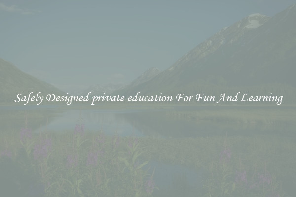 Safely Designed private education For Fun And Learning