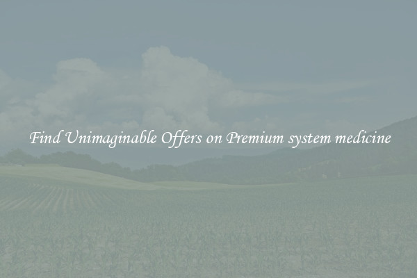 Find Unimaginable Offers on Premium system medicine