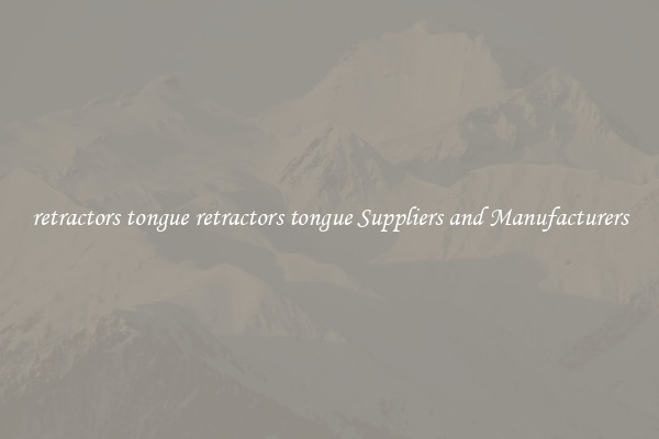 retractors tongue retractors tongue Suppliers and Manufacturers