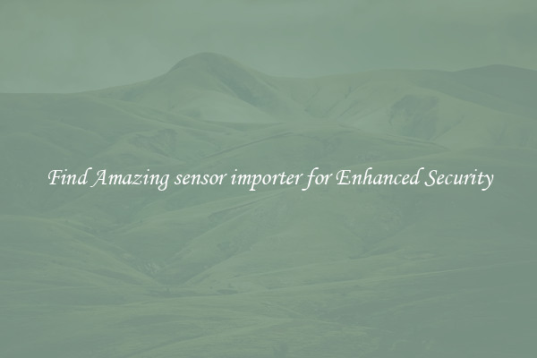 Find Amazing sensor importer for Enhanced Security