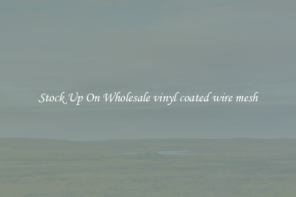Stock Up On Wholesale vinyl coated wire mesh