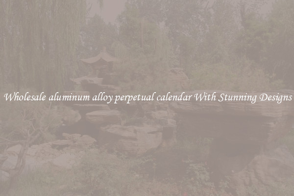 Wholesale aluminum alloy perpetual calendar With Stunning Designs