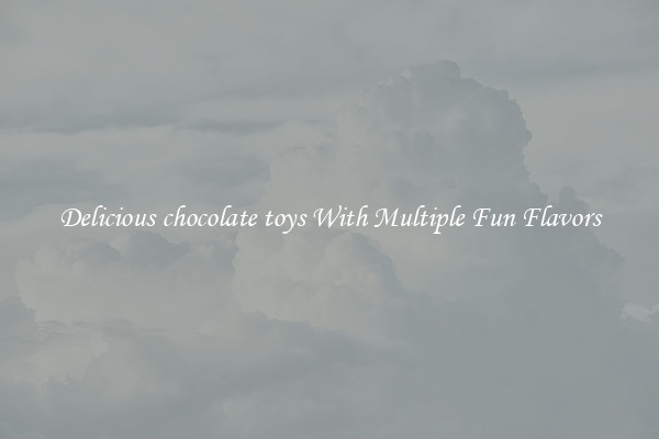 Delicious chocolate toys With Multiple Fun Flavors