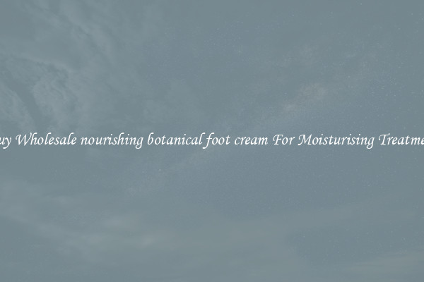 Buy Wholesale nourishing botanical foot cream For Moisturising Treatment