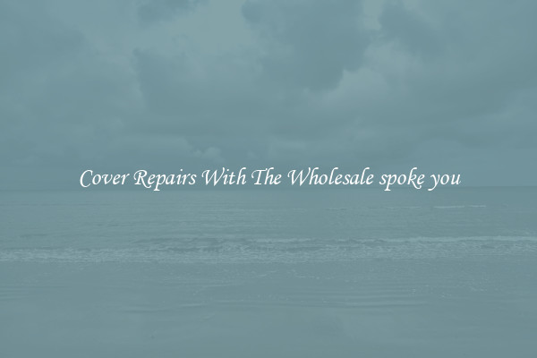  Cover Repairs With The Wholesale spoke you 