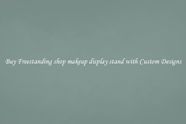 Buy Freestanding shop makeup display stand with Custom Designs