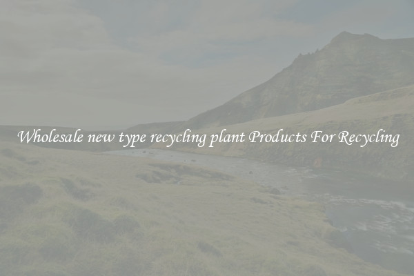 Wholesale new type recycling plant Products For Recycling