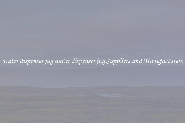 water dispenser jug water dispenser jug Suppliers and Manufacturers