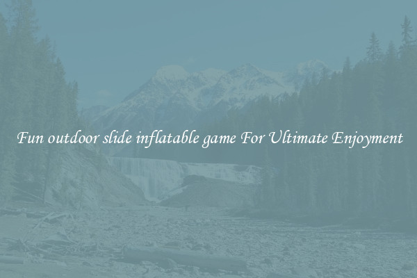 Fun outdoor slide inflatable game For Ultimate Enjoyment
